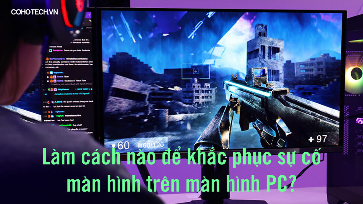 L m c ch n o kh c ph c s c m n h nh tr n m n h nh pc cohotech