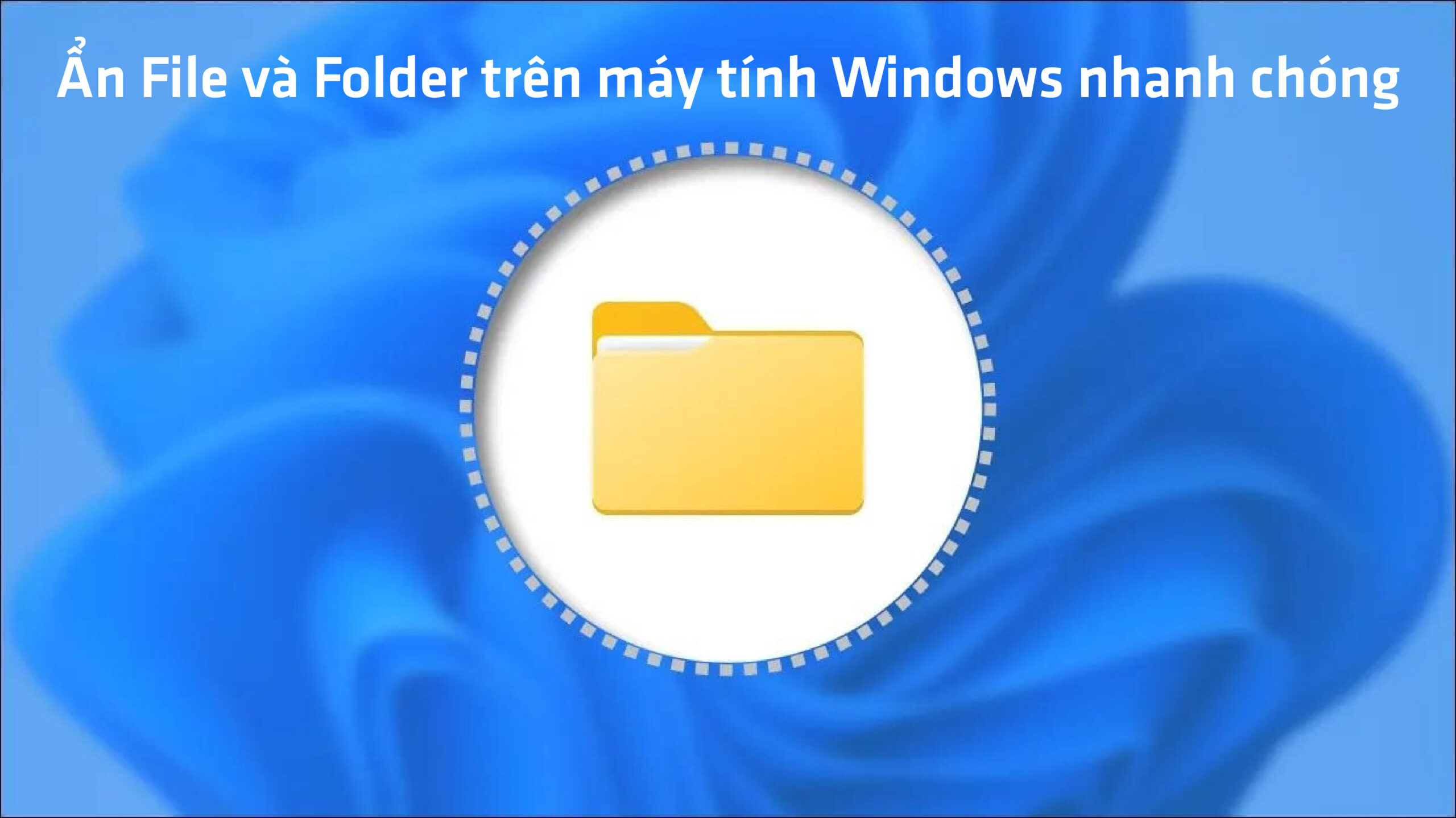 Hướng dẫn ẩn File và Folder cực nhanh chỉ trong vài giây trên máy tính Windows 1 an File va Folder 01 scaled